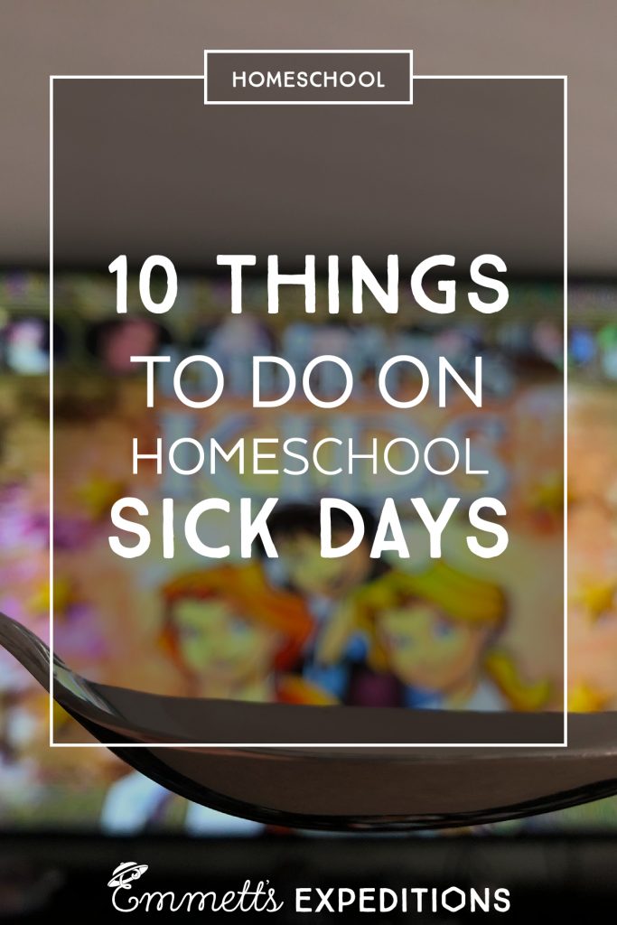 10 Things to do on Homeschool Sick Days